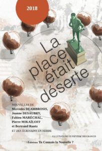 La Place tait dserte - Tu Connais la nouvelle? - 2018 - recueil collectif avec notamment Mercedes Deambrosis, Jeanne Desaubry, FabienMarchal, Bertrand Runtz et Pierre Mikaloff.
