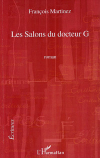 Les Salons du Docteur G. - Roman de Franois Martinez : le Docteur G., psychanalyste parisien rput, reoit la nuit, dans ses salons o les patients errent, entre espoirs de gurison et de complaire au praticien.