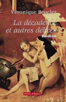 Veronique Beucler : La D�cadence et autres d�lices